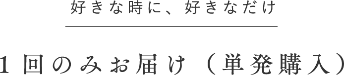 好きな時に、好きなだけ